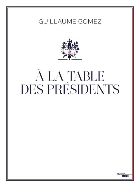 À La Table des Présidents Guillaume Gomez Editions Cherche-Midi. Prix : 39 euros.