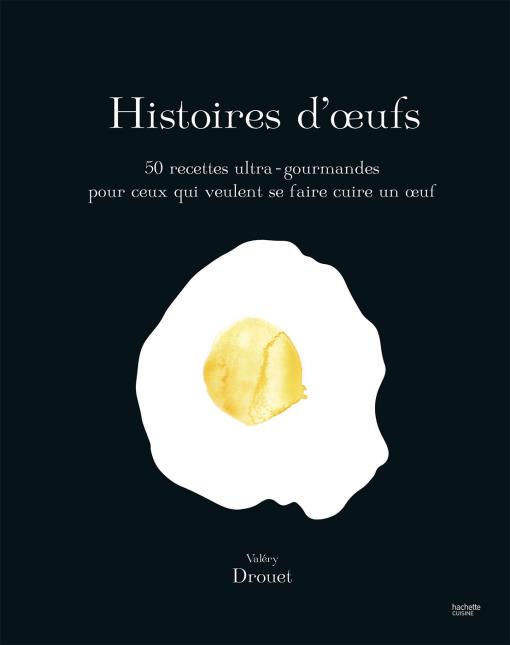 Histoire d'oeufs, de Valéry Drouet, aux éditions Hachette Cuisine.