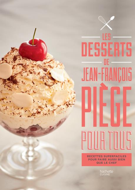 Les desserts de Jean-François Piège pour tous, aux éditions Hachette Cuisine. Photographies : Nicolas Lobbestaël. Stylisme : Mathilda Motte. »