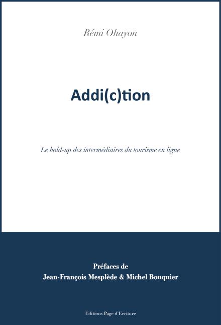 Le dernier livre de Rémi Ohayon, Addi(c)tion, le hold-up des intermédiaires du tourisme en ligne.