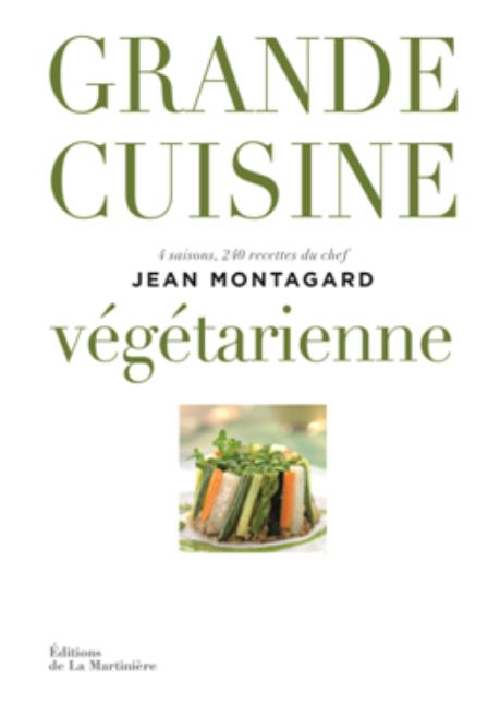 Grande cuisine végétarienne de Jean Montagard, Ed. La Martinière,
