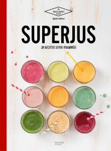 Superjus, 30 recettes super vitaminées, Agathe Audouze, photographies de Maud Argaïbi, éditions Hachette Pratique