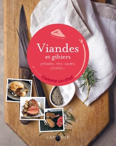 Viandes et gibiers • Éditions Larousse, collection Comme un chef • 192 pages • Prix : 9,95 €.