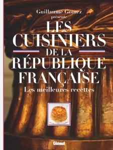 Les cuisiniers de la République - Les meilleures recettes. Par Guillaume Gomez, Roselyne Bachelot, Philippe Faure, Jean-François Mallet et Jean-Robert Pitte. Collection Le verre et l'assiette. Editions Glénat. Prix : 49 euros.