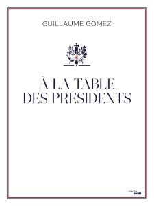 À La Table des Présidents Guillaume Gomez Editions Cherche-Midi. Prix : 39 euros.