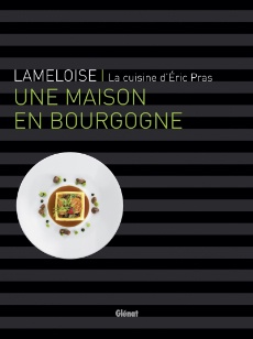 Lameloise. La cuisine d'Eric Pras. Une maison en Bourgogne. Editions Glénat.