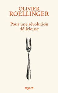 'Pour une révolution délicieuse', d'Olivier Roellinger, éditions Fayard, prix : 18 €.